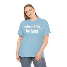 Load image into Gallery viewer, When Late, Be Later Tee