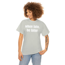Load image into Gallery viewer, When Late, Be Later Tee
