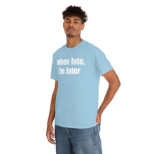 Load image into Gallery viewer, When Late, Be Later Tee