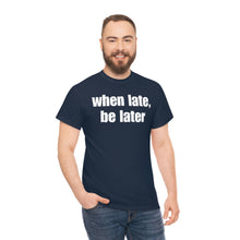 Load image into Gallery viewer, When Late, Be Later Tee