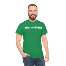 Load image into Gallery viewer, When Late Be Later Single Line Tee