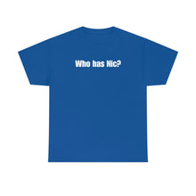 Load image into Gallery viewer, Who Has Nic? Tee