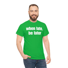Load image into Gallery viewer, When Late, Be Later Tee