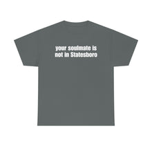 Load image into Gallery viewer, Your Soulmate Is Not In Statesboro Tee