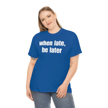 Load image into Gallery viewer, When Late, Be Later Tee