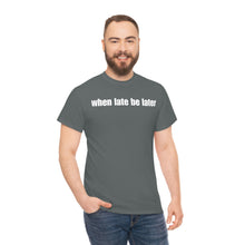 Load image into Gallery viewer, When Late Be Later Single Line Tee