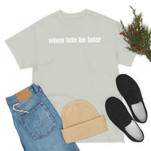 Load image into Gallery viewer, When Late Be Later Single Line Tee