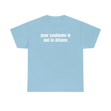 Load image into Gallery viewer, Your Soulmate Is Not In Athens Tee
