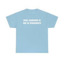 Load image into Gallery viewer, Your Soulmate Is Not In Statesboro Tee