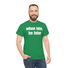 Load image into Gallery viewer, When Late, Be Later Tee
