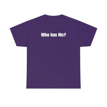 Load image into Gallery viewer, Who Has Nic? Tee
