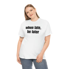 Load image into Gallery viewer, When Late, Be Later Tee