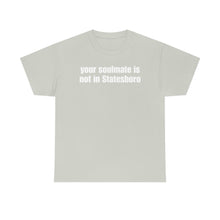 Load image into Gallery viewer, Your Soulmate Is Not In Statesboro Tee