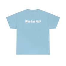 Load image into Gallery viewer, Who Has Nic? Tee