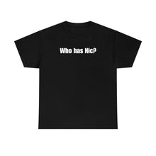 Load image into Gallery viewer, Who Has Nic? Tee