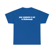 Load image into Gallery viewer, Your Soulmate Is Not In McDonough Tee
