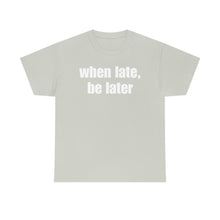 Load image into Gallery viewer, When Late, Be Later Tee