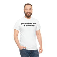 Load image into Gallery viewer, Your Soulmate Is Not In McDonough Tee