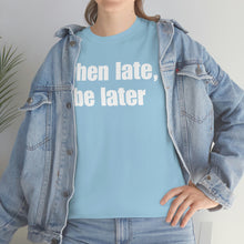 Load image into Gallery viewer, When Late, Be Later Tee