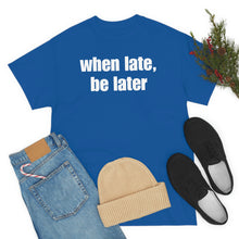 Load image into Gallery viewer, When Late, Be Later Tee