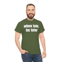 Load image into Gallery viewer, When Late, Be Later Tee