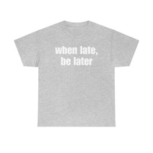 Load image into Gallery viewer, When Late, Be Later Tee
