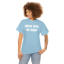 Load image into Gallery viewer, When Late, Be Later Tee