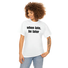 Load image into Gallery viewer, When Late, Be Later Tee