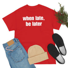 Load image into Gallery viewer, When Late, Be Later Tee