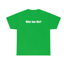 Load image into Gallery viewer, Who Has Nic? Tee