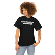Load image into Gallery viewer, Your Soulmate Is Not In McDonough Tee