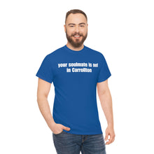 Load image into Gallery viewer, Your Soulmate Is Not In Carrollton Tee