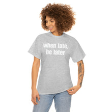 Load image into Gallery viewer, When Late, Be Later Tee