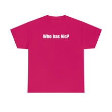Load image into Gallery viewer, Who Has Nic? Tee