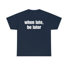 Load image into Gallery viewer, When Late, Be Later Tee
