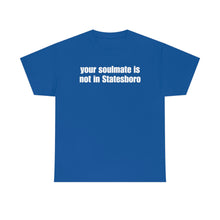 Load image into Gallery viewer, Your Soulmate Is Not In Statesboro Tee