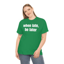 Load image into Gallery viewer, When Late, Be Later Tee
