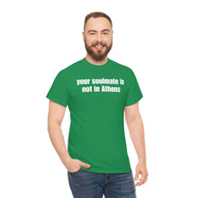 Load image into Gallery viewer, Your Soulmate Is Not In Athens Tee