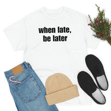 Load image into Gallery viewer, When Late, Be Later Tee