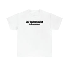 Load image into Gallery viewer, Your Soulmate Is Not In Kennesaw Tee