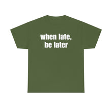 Load image into Gallery viewer, When Late, Be Later Tee