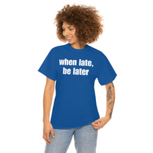 Load image into Gallery viewer, When Late, Be Later Tee