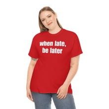 Load image into Gallery viewer, When Late, Be Later Tee