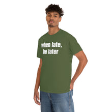 Load image into Gallery viewer, When Late, Be Later Tee