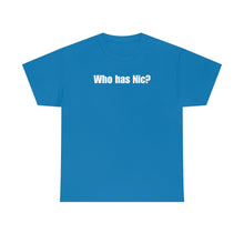 Load image into Gallery viewer, Who Has Nic? Tee
