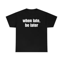 Load image into Gallery viewer, When Late, Be Later Tee
