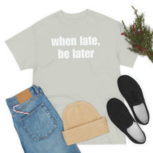 Load image into Gallery viewer, When Late, Be Later Tee
