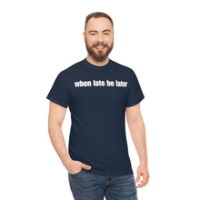 Load image into Gallery viewer, When Late Be Later Single Line Tee