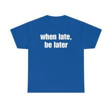Load image into Gallery viewer, When Late, Be Later Tee