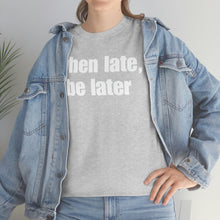 Load image into Gallery viewer, When Late, Be Later Tee